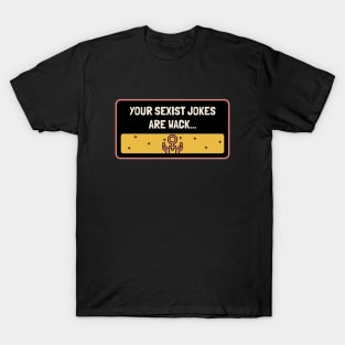 Your Sexist Jokes Are Wack - Feminism T-Shirt